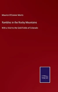 Rambles in the Rocky Mountains: With a Visit to the Gold Fields of Colorado