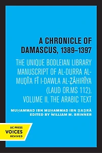 A Chronicle of Damascus 1389–1397: The Unique Bodleian Library Manuscript al-Durra al-Mudi'a fi l-Dawla al-Zahiriya (Laud or. MS 112), Volume II, Arabic Text