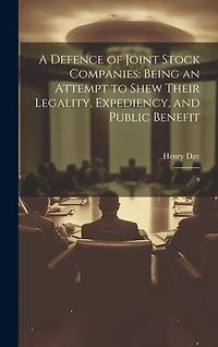 A Defence of Joint Stock Companies: Being an Attempt to Shew Their Legality, Expediency, and Public Benefit: 9