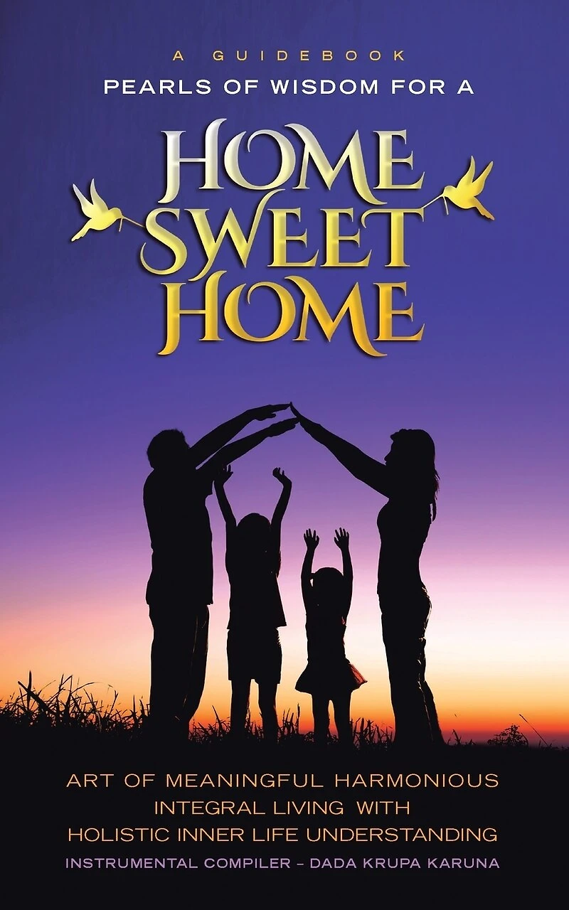 a Guidebook Pearls OF Wisdom for Home Sweet Home: ART MEANINGFUL HARMONIOUS INTEGRAL LIVING WITH HOLISTIC INNER LIFE UNDERSTANDING