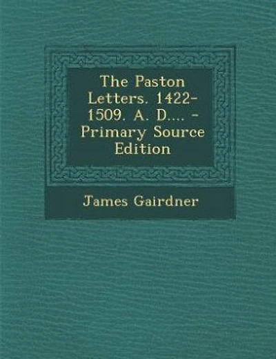 The Paston Letters. 1422-1509. A. D.... - Primary Source Edition