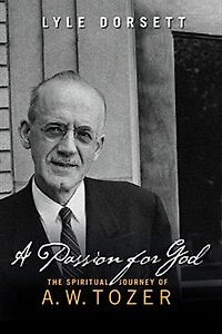 A Passion For God: The Spiritual Journey Of A. W. Tozer