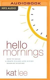 Hello Mornings: How To Build A Grace-filled, Life-giving Morning Routine