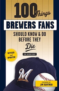 100 Things Brewers Fans Should Know & Do Before They Die