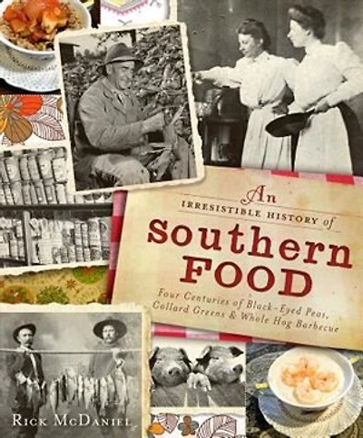Irresistible History of Southern Food:: Four Centuries Black-Eyed Peas, Collard Greens and Whole Hog Barbecuen