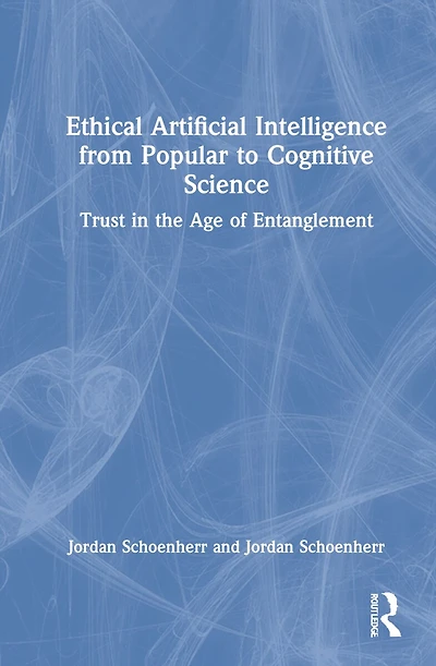 Ethical Artificial Intelligence from Popular to Cognitive Science: Trust the Age of Entanglement