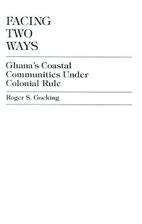 Facing Two Ways: Ghana's Coastal Communities Under Colonial Rule