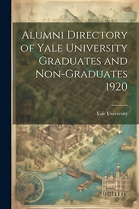 Alumni Directory of Yale University Graduates and Non-graduates 1920