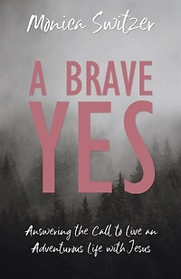 A Brave Yes: Answering the Call to Live an Adventurous Life with Jesus