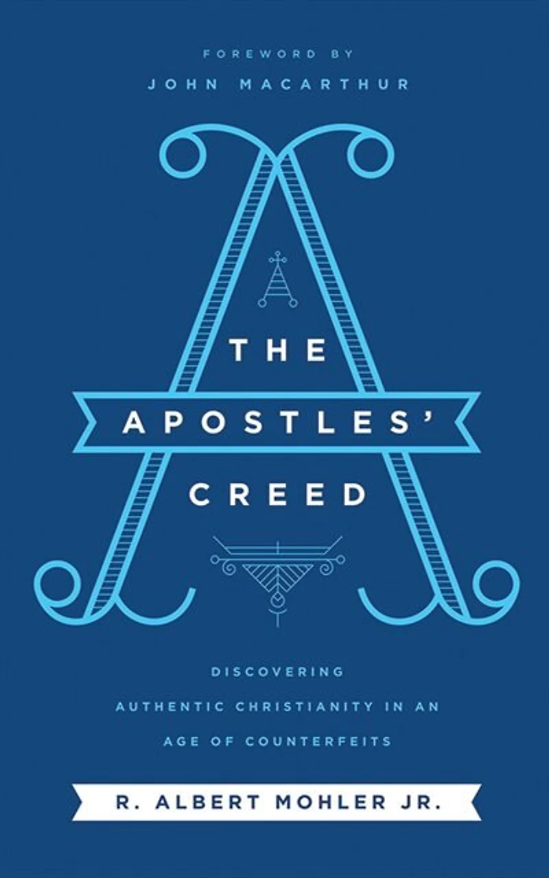 The Apostles' Creed: Discovering Authentic Christianity In An Age Of Counterfeits