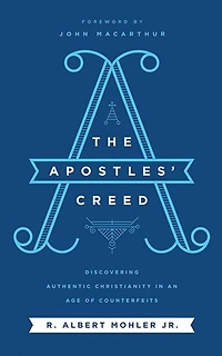 The Apostles' Creed: Discovering Authentic Christianity In An Age Of Counterfeits