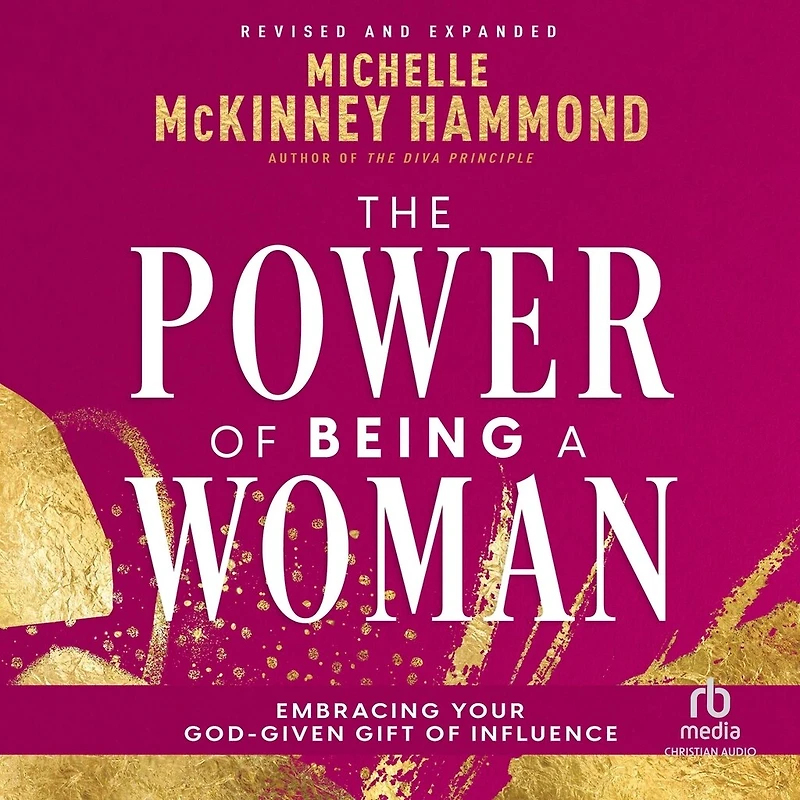 The Power of Being a Woman: Embracing Your God-Given Gift Influence, Revised and Expanded