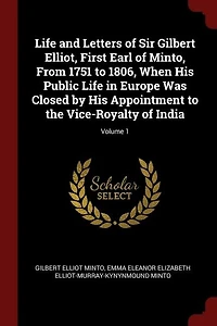 Life and Letters of Sir Gilbert Elliot, First Earl of Minto, From 1751 to 1806