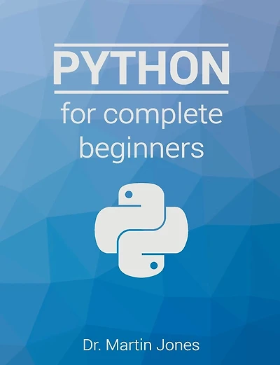 Python for complete beginners: A friendly guide to coding, no experience required