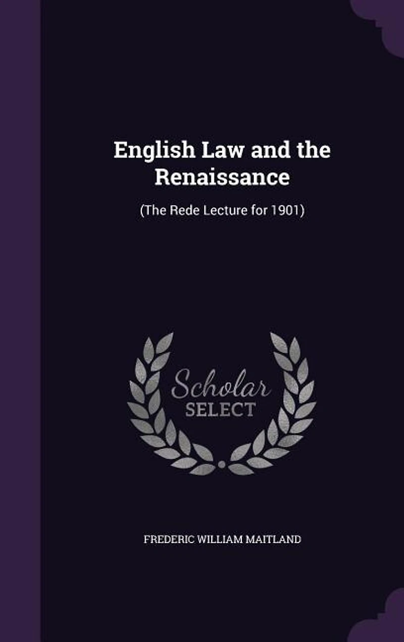 English Law and the Renaissance: (The Rede Lecture for 1901)