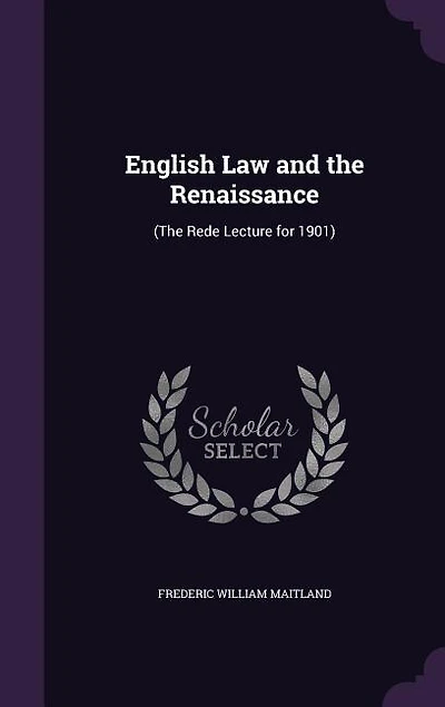 English Law and the Renaissance: (The Rede Lecture for 1901)