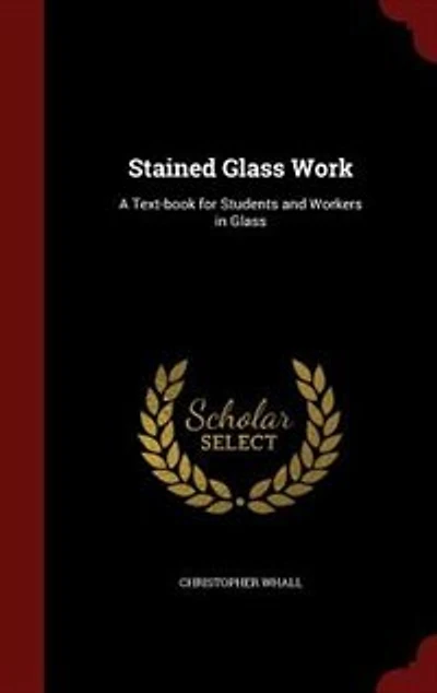 Stained Glass Work: A Text-book for Students and Workers in Glass