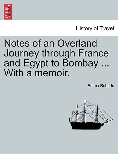 Notes Of An Overland Journey Through France And Egypt To Bombay ... With A Memoir.