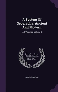 A System Of Geography, Ancient And Modern: 6 Volumes, Volume 3