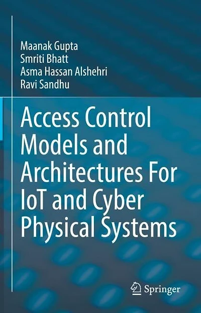 Access Control Models and Architectures For IoT Cyber Physical Systems