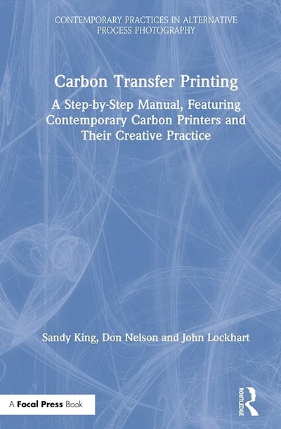 Carbon Transfer Printing: A Step-by-step Manual, Featuring Contemporary Printers And Their Creative Practice