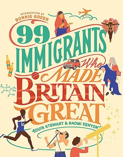 99 Immigrants Who Made Britain Great: Inspirational Individuals Who Shaped the UK