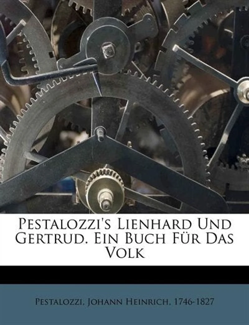 Pestalozzi's Lienhard und Gertrud. Ein buch für das volk