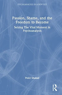 Passion, Shame, and The Freedom to Become: Seizing Vital Moment Psychoanalysis
