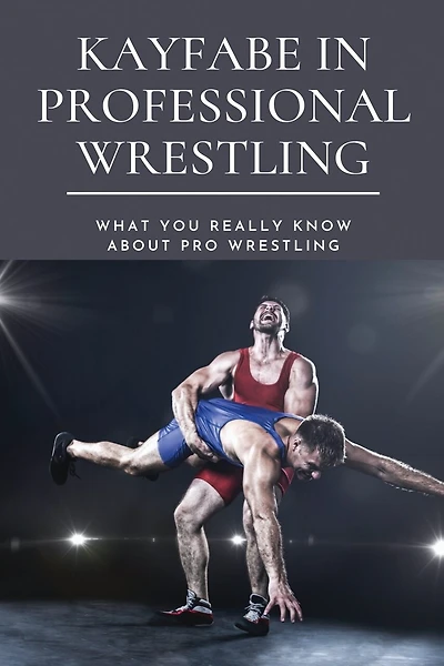 Kayfabe in Professional Wrestling: What You Really Know About Pro Wrestling: Wrestling Enthusiast