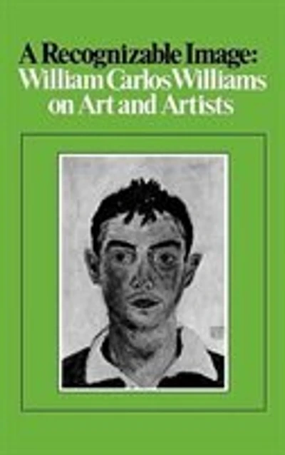 A Recognizable Image: William Carlos Williams On Art And Artists