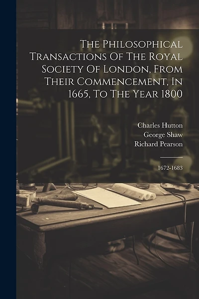 The Philosophical Transactions Of The Royal Society Of London, From Their Commencement, In 1665, To The Year 1800: 1672-1683