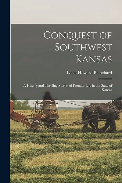 Conquest of Southwest Kansas: a History and Thrilling Stories of Frontier Life in the State of Kansas