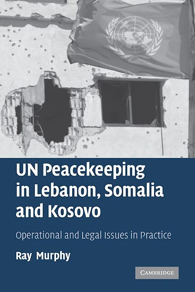UN Peacekeeping Lebanon, Somalia and Kosovo: Operational Legal Issues Practice