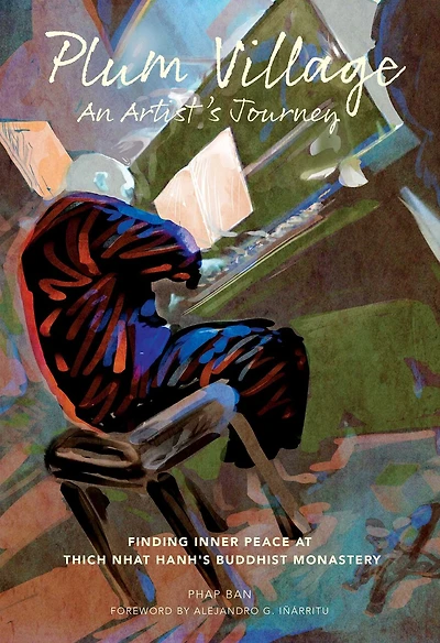 Plum Village: An Artist's Journey: Finding Inner Peace At Thich Nhat Hanh's Buddhist Monastery
