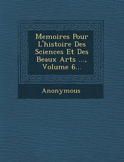 Memoires Pour L'histoire Des Sciences Et Des Beaux Arts