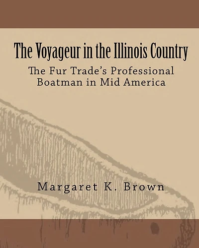 The Voyageur in the Illinois Country: The Fur Trade's Professional Boatmen in Mid America