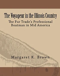The Voyageur in the Illinois Country: The Fur Trade's Professional Boatmen in Mid America
