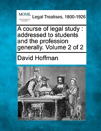 A Course of Legal Study: Addressed to Students and the Profession Generally, Volume 2