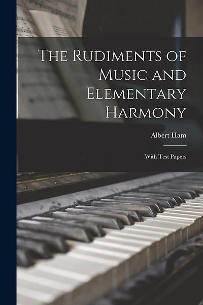 The Rudiments of Music and Elementary Harmony: With Test Papers