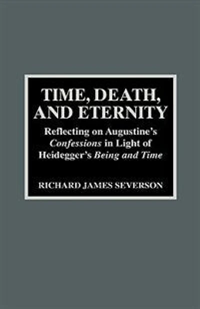 Time, Death, and Eternity: Reflecting on Augustine's Confessions in Light of Heidegger's Being and Time