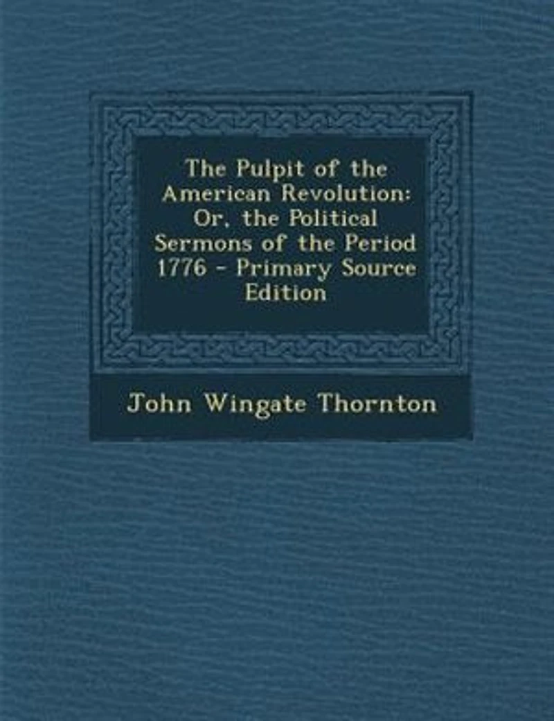 The Pulpit of the American Revolution: Or, the Political Sermons of the Period 1776 - Primary Source Edition