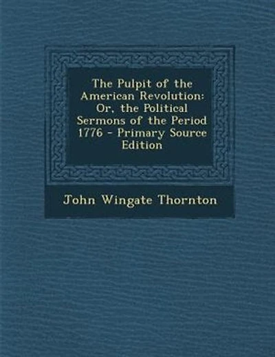 The Pulpit of the American Revolution: Or, the Political Sermons of the Period 1776 - Primary Source Edition