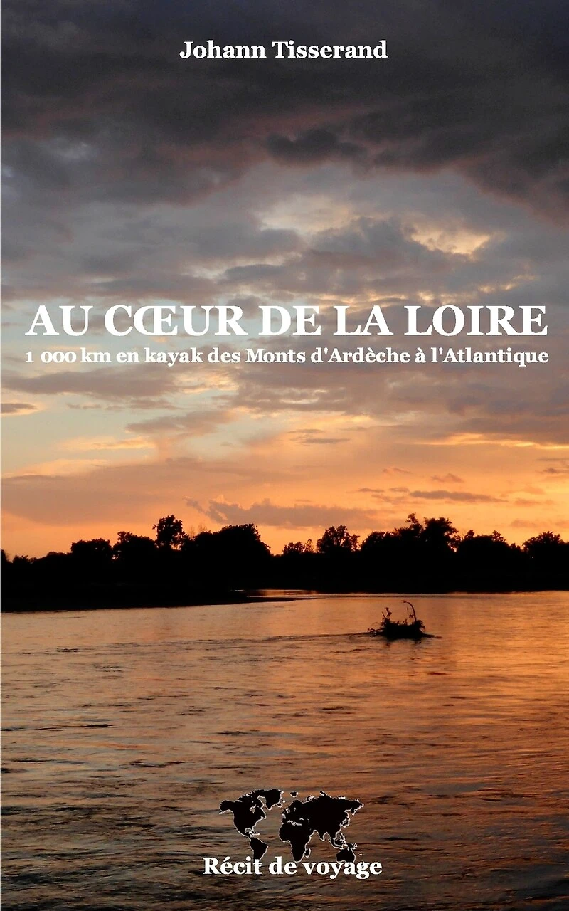 Au coeur de la Loire: 1000 km en kayak des monts-d'Ardèche à l'Atlantique