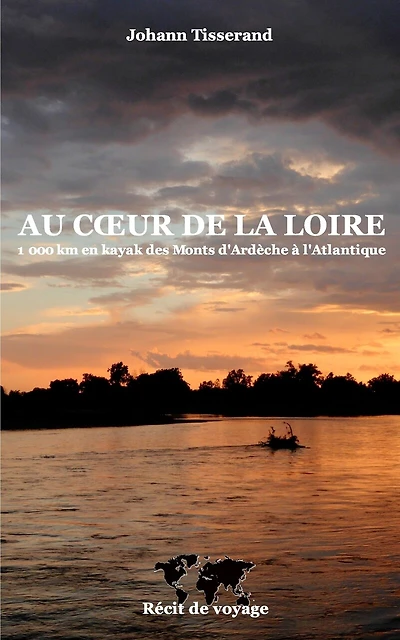 Au coeur de la Loire: 1000 km en kayak des monts-d'Ardèche à l'Atlantique