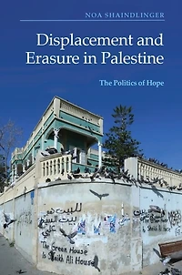 Displacement and Erasure Palestine: The Politics of Hope