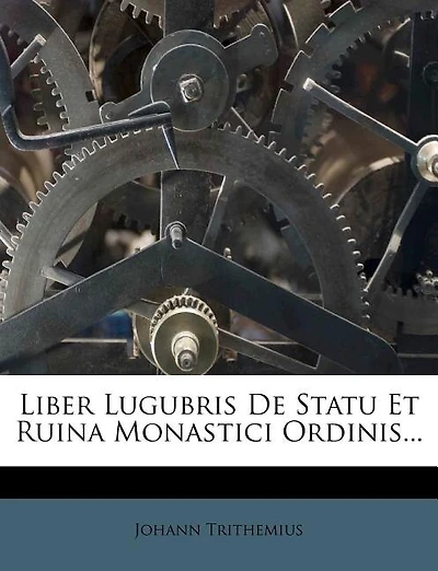 Liber Lugubris de Statu Et Ruina Monastici Ordinis...