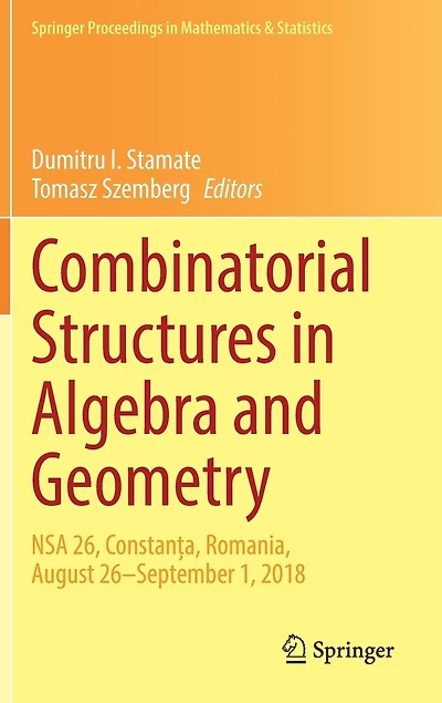 Combinatorial Structures Algebra and Geometry: NSA 26, ConstanEa, Romania, August 26-September 1, 2018