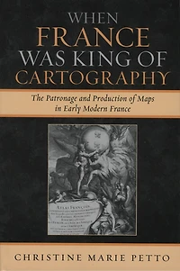 When France Was King of Cartography: The Patronage and Production Maps Early Modern