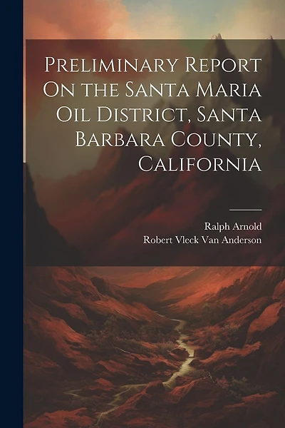 Preliminary Report On the Santa Maria Oil District, Santa Barbara County, California