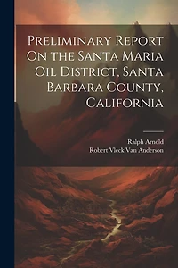 Preliminary Report On the Santa Maria Oil District, Santa Barbara County, California